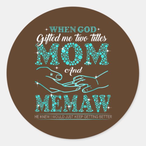 When God Gifted Me Two Titles Mom And Memaw Classic Round Sticker