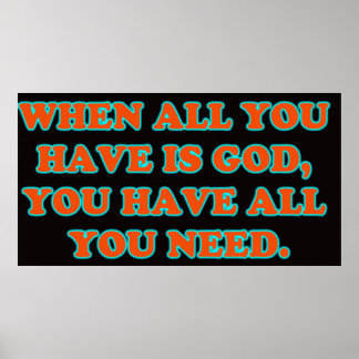 When God Is All You Have, You Have All You Need. Poster