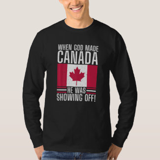 When God made Canada he was showing off Canada T-Shirt