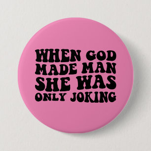When God Made Man She Was Only Joking Feminist Button