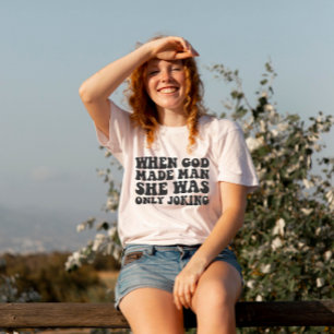 When God Made Man She Was Only Joking Feminist T-Shirt