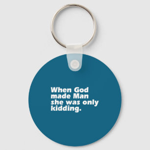 When god made man was only kidding funny feminist keychain