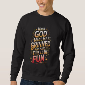 When God Made Me He Grinned And Said Fun Sarcastic Sweatshirt