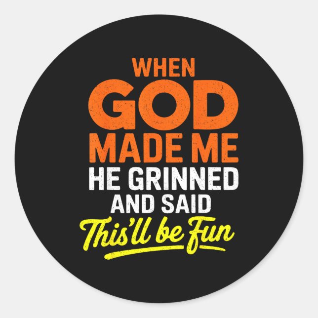 When God Made Me He Grinned And Said Funny  Classic Round Sticker (Front)
