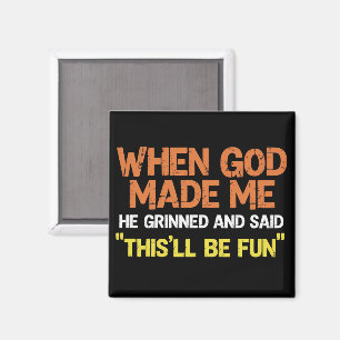 When God Made Me He Grinned and Said Funny Meme Magnet