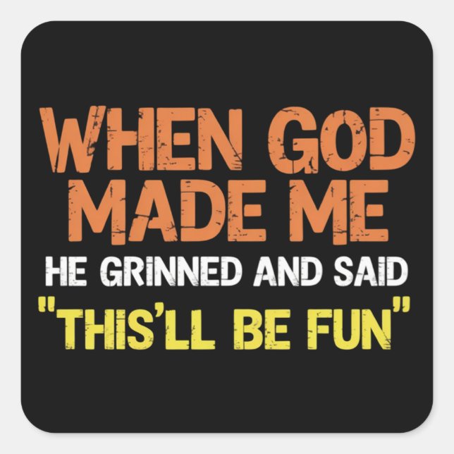 When God Made Me He Grinned and Said Funny Meme Square Sticker (Front)