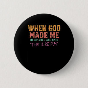 When God Made Me He Grinned And Said Funny Sarcast Button