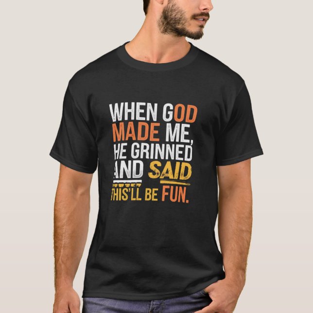 When God Made Me He Grinned and Said funny Sarcast T-Shirt (Front)