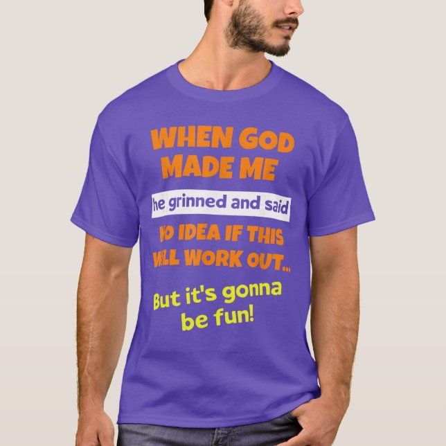 When God Made Me He Grinned and Said Funny Saying  T-Shirt (Front)