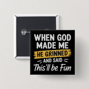 When God Made Me He Grinned and Said This Will Be Button