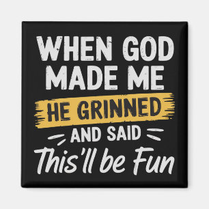 When God Made Me He Grinned and Said This Will Be Magnet