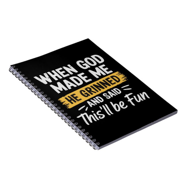 When God Made Me He Grinned and Said This Will Be  Notebook (Right Side)