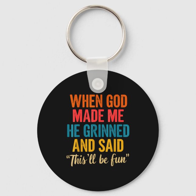 When God Made Me He Grinned And Said This'll Be Fu Keychain (Front)