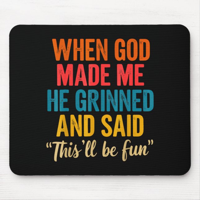When God Made Me He Grinned And Said This'll Be Fu Mouse Pad (Front)