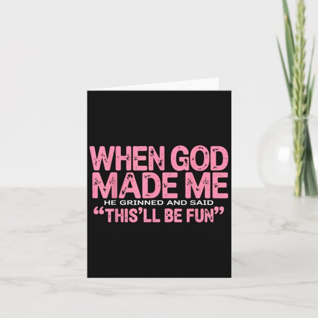 When God Made Me He Grinned And Said Thisll Be Fun Card (Front)