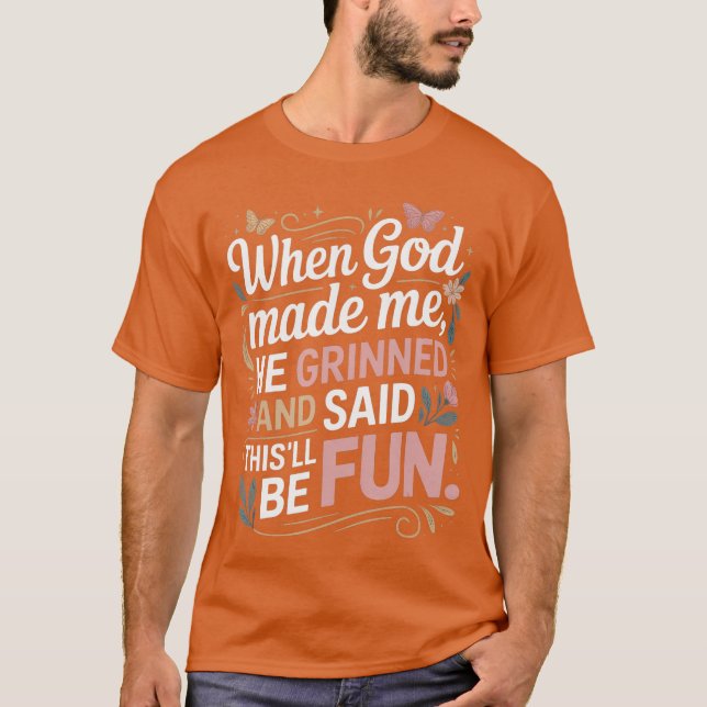 When God Made Me He Grinned Saidhisll Be Fun Sarca T-Shirt (Front)