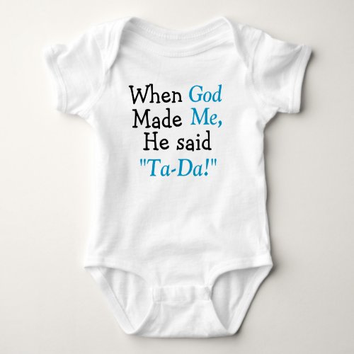 When God Made Me He said Ta_Da Baby Bodysuit