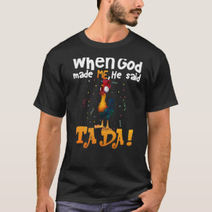 When God Made Me He Said Ta Da Chicken T-Shirt