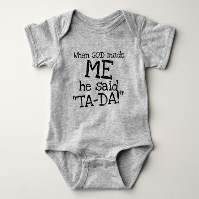 When GOD made ME he said "TA-DA" funny quote Baby Bodysuit (Front)