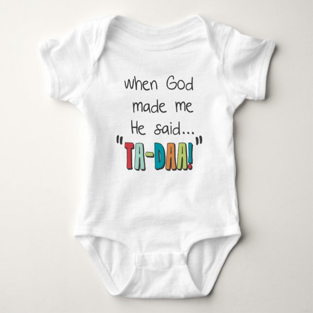 When God Made Me....He Said Ta-Daa! Baby Bodysuit (Front)