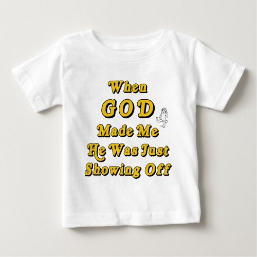 When God Made Me He Was Just Showing Off Baby T_Shirt