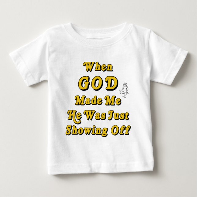 When God Made Me He Was Just Showing Off Baby T-Shirt (Front)