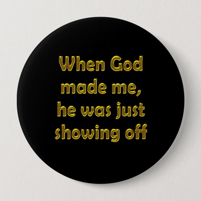 When God made me, he was just showing off. Button (Front)