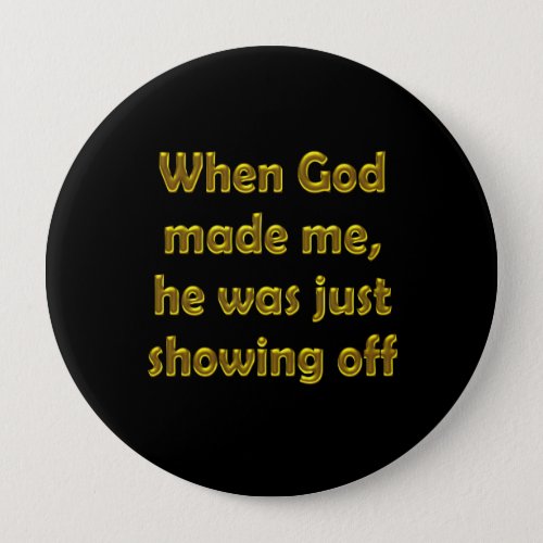 When God made me he was just showing off Button