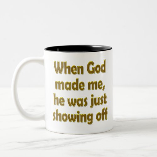 When God made me he was just showing off Two_Tone Coffee Mug