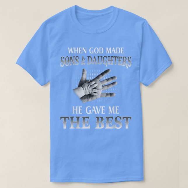 When God Made Sons And Daughters He Gave Me The Be T-Shirt (Design Front)