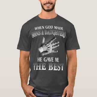 When God Made Sons And Daughters He Gave Me The Be T-Shirt