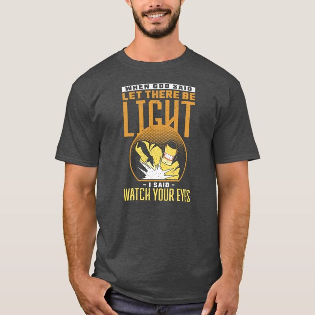 When God Said Let There Be Light I Said Watch T-Shirt (Front)