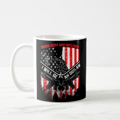 When Guns Are Outlawed I Will Be An Outlaw  Coffee Mug