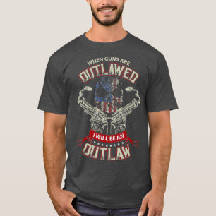 When Guns are Outlawed I will be an Outlaw T-Shirt