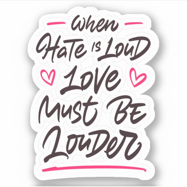 When hate is loud love must be louder sticker (Front)