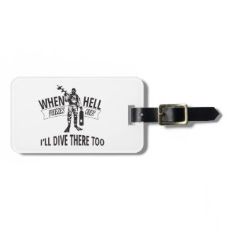 When Hell Freezes Over, I&#39;ll Dive There Too Luggage Tag