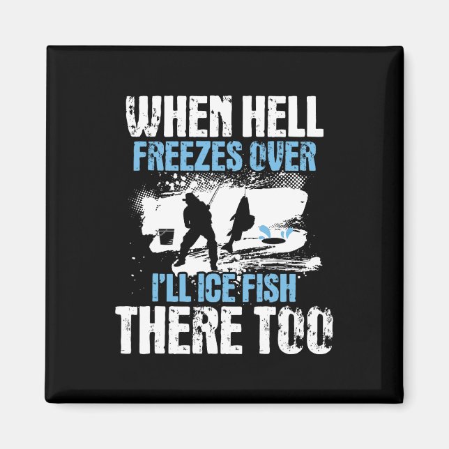 When Hell Freezes Over I'll Ice Fish There - Ice F Magnet (Front)