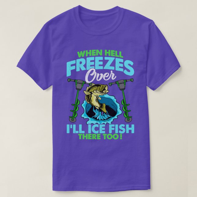 When Hell Freezes Over Ill Ice Fish There Too Fish T-Shirt (Design Front)