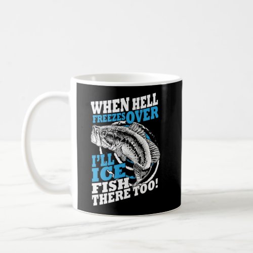 When Hell Freezes Over ILl Ice Fish There Too Ice Coffee Mug