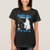  Fishing When Hell Freezes Over I'll Fish There Too T-shirt :  Clothing, Shoes & Jewelry
