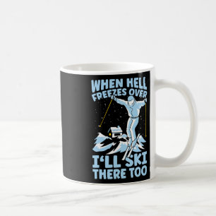 When Hell Freezes Over I'll Ski There Too Skier Sk Coffee Mug