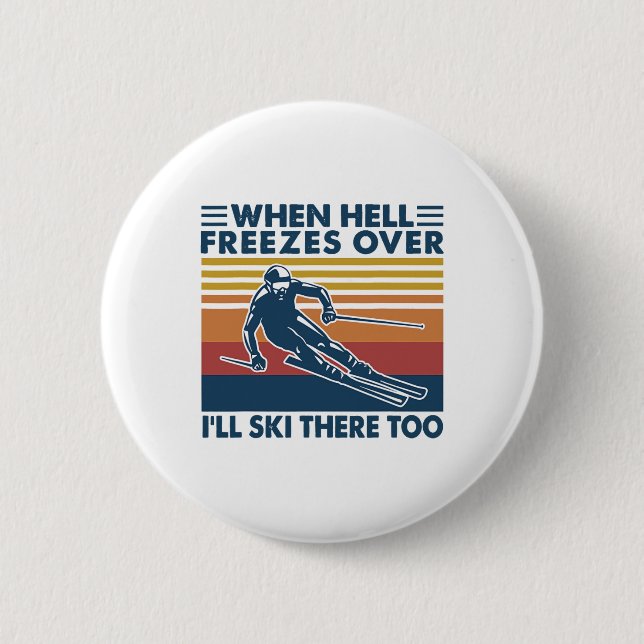 When Hell Freezes Over I'll Ski There Too Skiing  Button (Front)