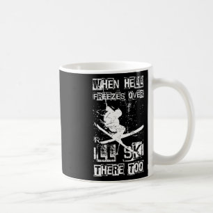 When Hell Freezes Over I'll Ski There Too Skiing H Coffee Mug