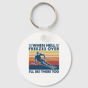 When Hell Freezes Over I'll Ski There Too Skiing Keychain