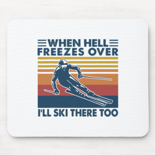 When Hell Freezes Over I'll Ski There Too Skiing Mouse Pad
