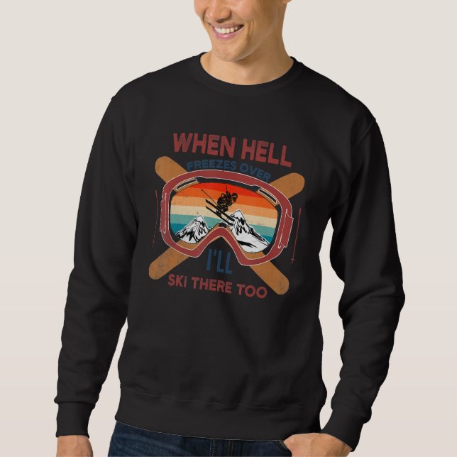 When Hell Freezes Over I'll Ski There Too SKIING Sweatshirt (Front)