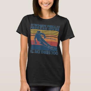 When Hell Freezes Over I'll Ski There Too SKIING T-Shirt