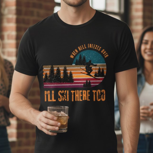 When Hell Freezes Over I'll Ski There Too T-Shirt (Statement graphic, winter humor—built for ski life.)