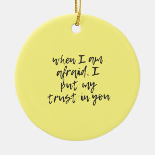 When I am afraid%2C I put my trust in you Ceramic Ornament