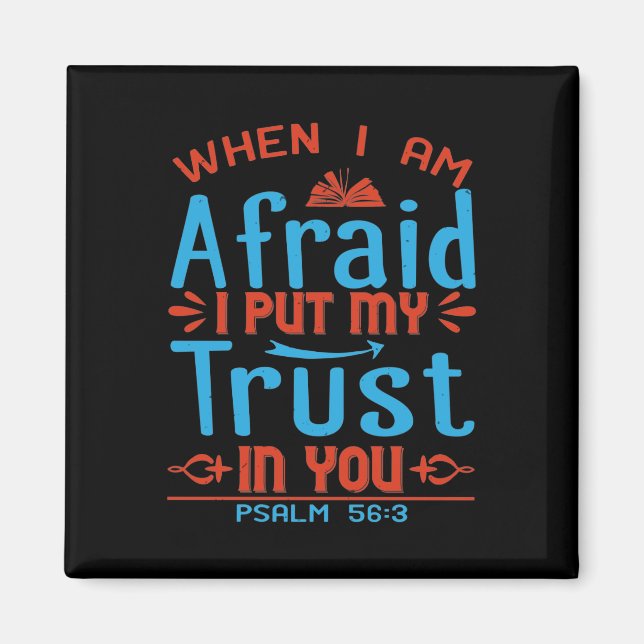 When I Am Afraid, I Put My Trust In You.Psalm 56.3 Magnet (Front)